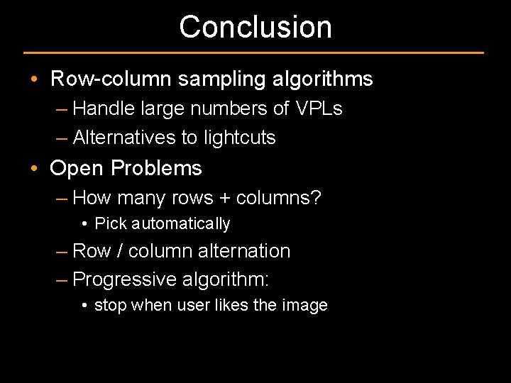 Conclusion • Row-column sampling algorithms – Handle large numbers of VPLs – Alternatives to