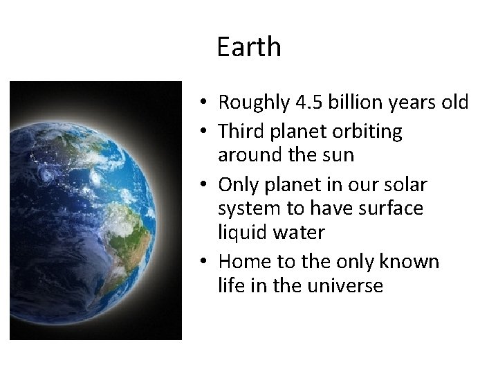 Earth • Roughly 4. 5 billion years old • Third planet orbiting around the