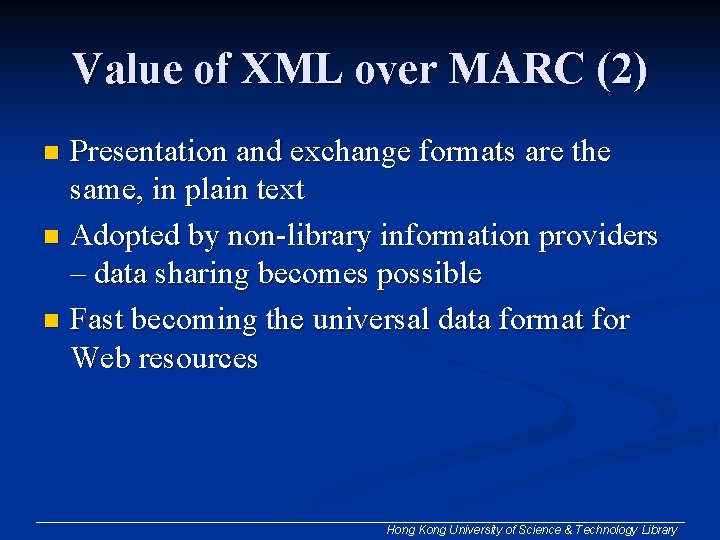 Value of XML over MARC (2) Presentation and exchange formats are the same, in