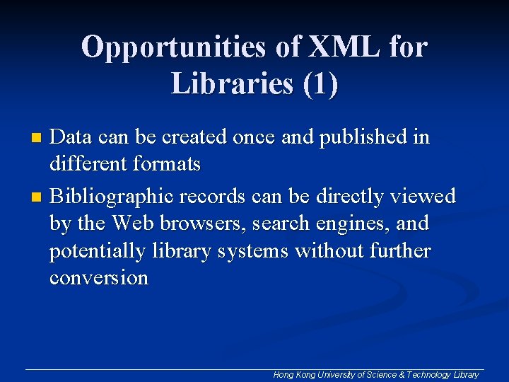 Opportunities of XML for Libraries (1) Data can be created once and published in