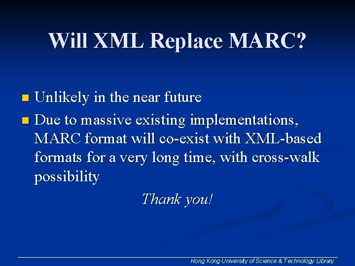 Will XML Replace MARC? Unlikely in the near future n Due to massive existing