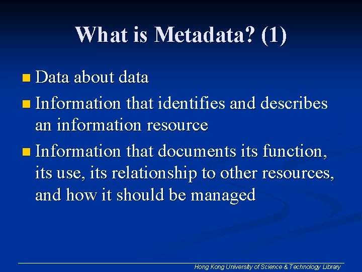 What is Metadata? (1) n Data about data n Information that identifies and describes