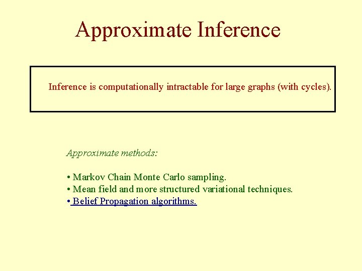 Approximate Inference is computationally intractable for large graphs (with cycles). Approximate methods: • Markov
