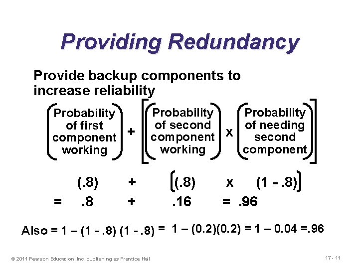 Providing Redundancy Provide backup components to increase reliability Probability of first component + working