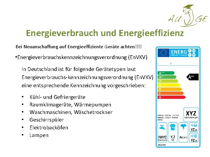 Energieverbrauch und Energieeffizienz Bei Neuanschaffung auf Energieeffiziente Geräte achten!!!! • Energieverbrauchskennzeichnungsverordnung (En. VKV) In