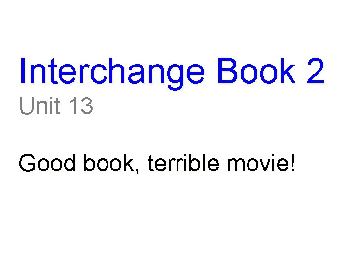 Interchange Book 2 Unit 13 Good book, terrible movie! 