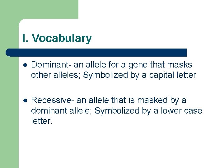 I. Vocabulary l Dominant- an allele for a gene that masks other alleles; Symbolized