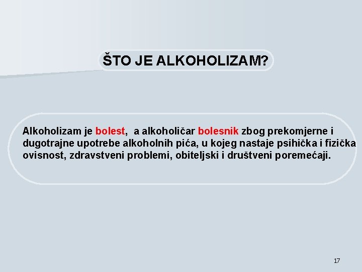 ŠTO JE ALKOHOLIZAM? Alkoholizam je bolest, a alkoholičar bolesnik zbog prekomjerne i dugotrajne upotrebe