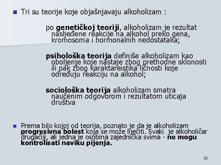 n Tri su teorije koje objašnjavaju alkoholizam : po genetičkoj teoriji, alkoholizam je rezultat