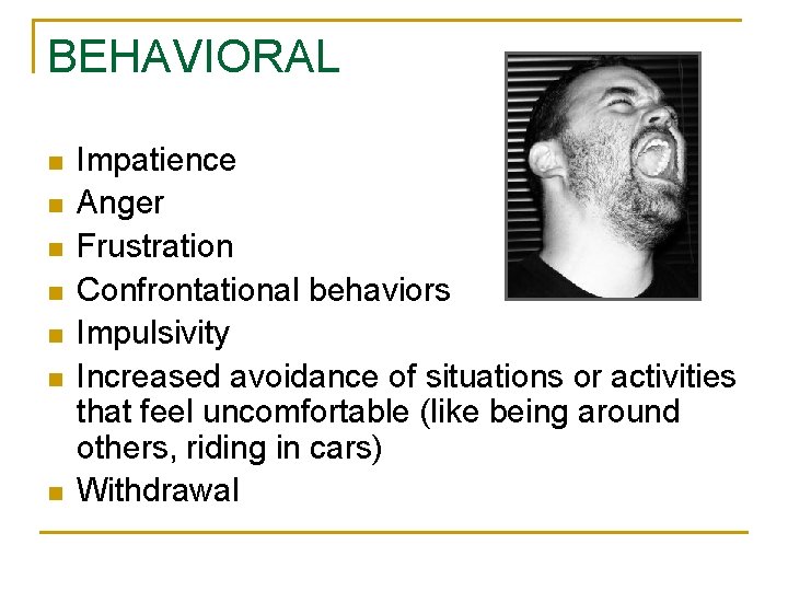BEHAVIORAL n n n n Impatience Anger Frustration Confrontational behaviors Impulsivity Increased avoidance of