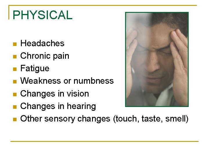 PHYSICAL n n n n Headaches Chronic pain Fatigue Weakness or numbness Changes in