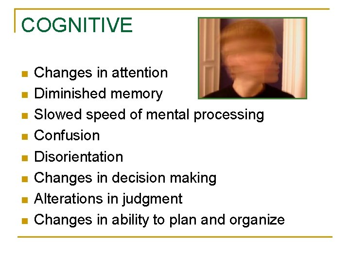 COGNITIVE n n n n Changes in attention Diminished memory Slowed speed of mental
