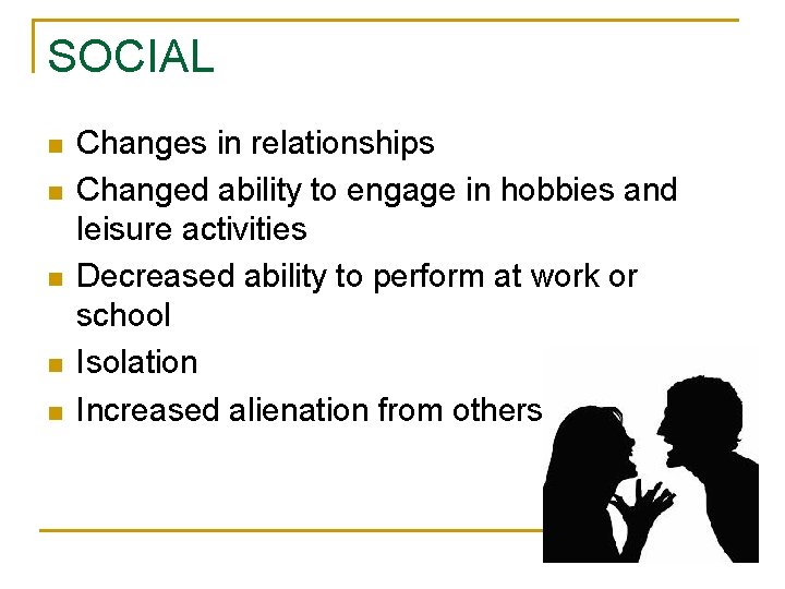 SOCIAL n n n Changes in relationships Changed ability to engage in hobbies and
