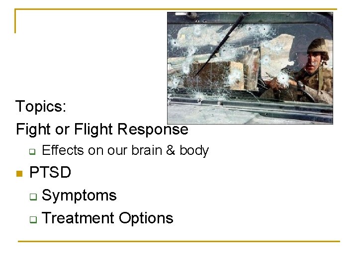Topics: Fight or Flight Response q n Effects on our brain & body PTSD
