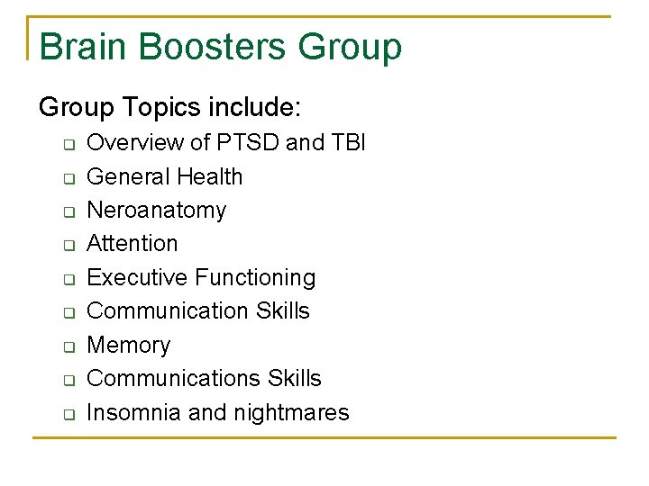 Brain Boosters Group Topics include: q q q q q Overview of PTSD and