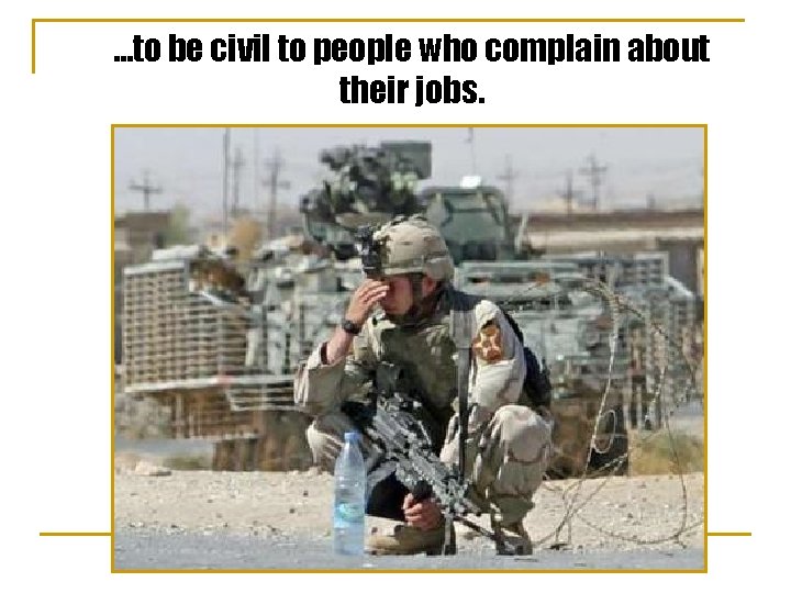 …to be civil to people who complain about their jobs. 