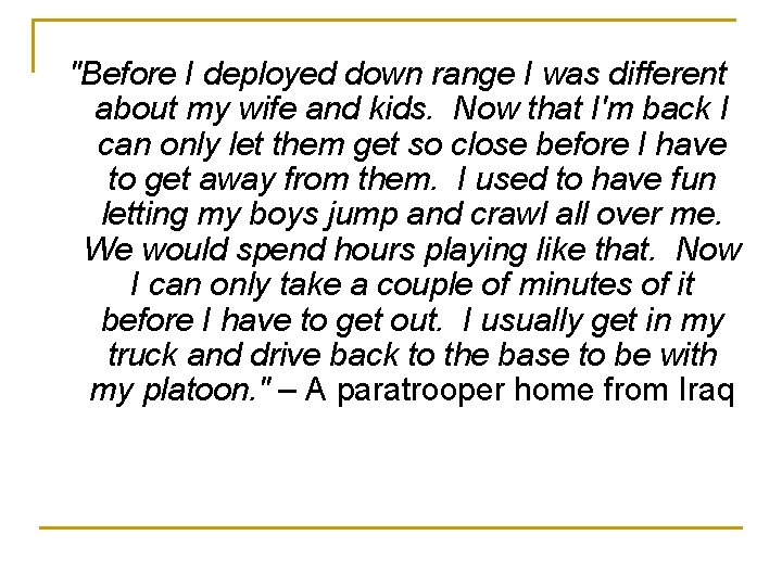 "Before I deployed down range I was different about my wife and kids. Now