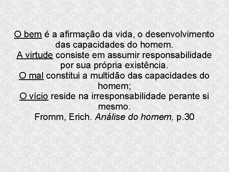 O bem é a afirmação da vida, o desenvolvimento das capacidades do homem. A