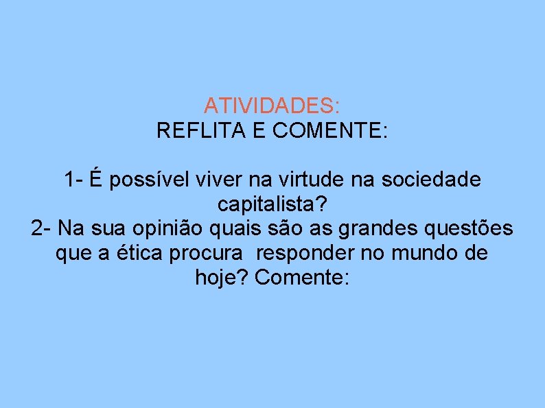 ATIVIDADES: REFLITA E COMENTE: 1 - É possível viver na virtude na sociedade capitalista?