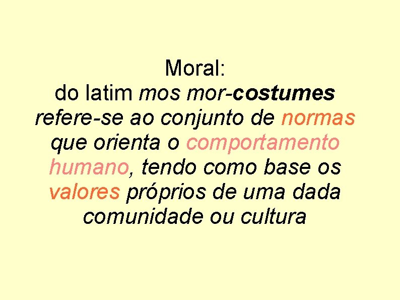 Moral: do latim mos mor-costumes refere-se ao conjunto de normas que orienta o comportamento