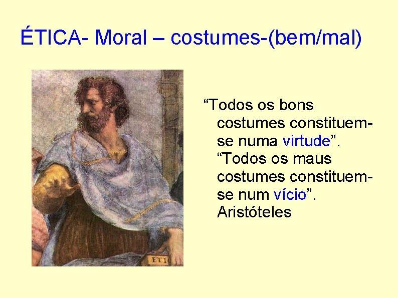 ÉTICA- Moral – costumes-(bem/mal) “Todos os bons costumes constituemse numa virtude”. “Todos os maus