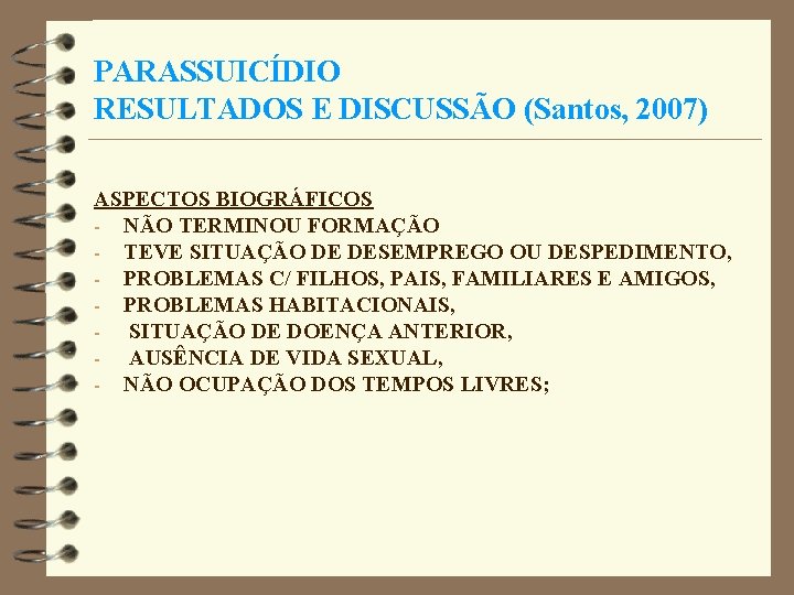 PARASSUICÍDIO RESULTADOS E DISCUSSÃO (Santos, 2007) ASPECTOS BIOGRÁFICOS - NÃO TERMINOU FORMAÇÃO - TEVE