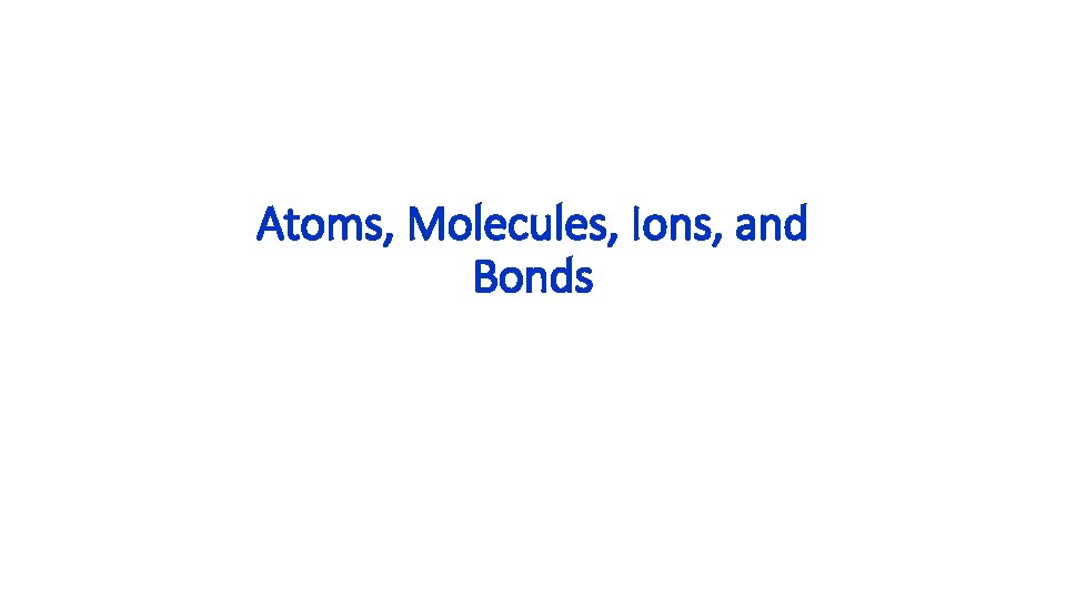 Atoms, Molecules, Ions, and Bonds 