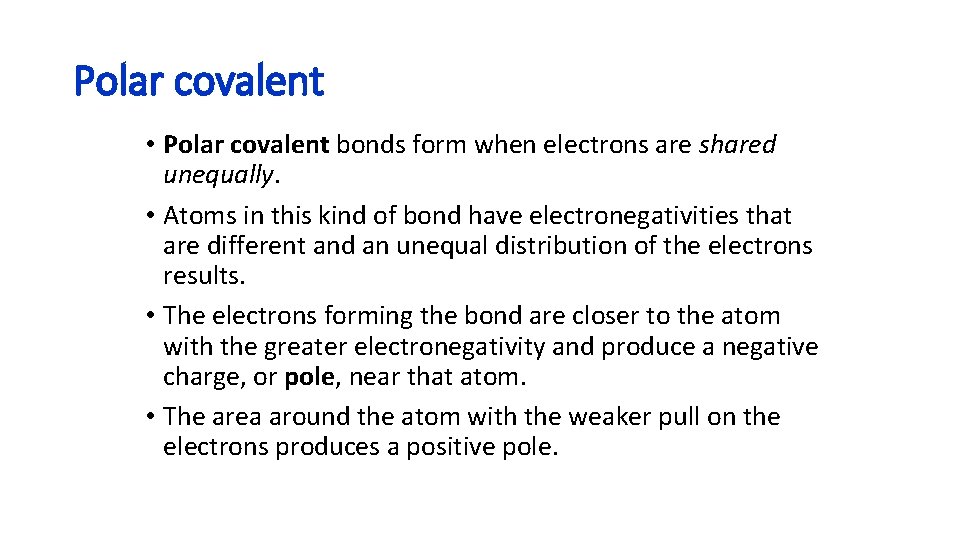 Polar covalent • Polar covalent bonds form when electrons are shared unequally. • Atoms