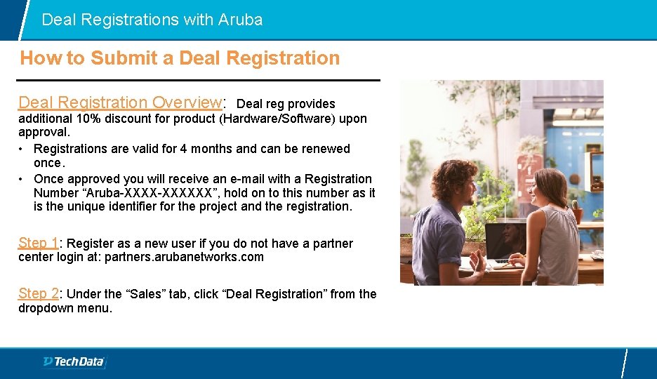 Deal Registrations with Aruba How to Submit a Deal Registration Overview: Deal reg provides