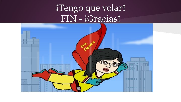 ¡Tengo que volar! FIN - ¡Gracias! a a. eir r S iqu S 