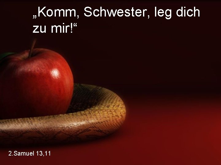 „Komm, Schwester, leg dich zu mir!“ 2. Samuel 13, 11 