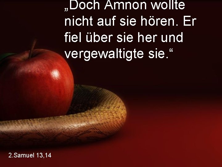 „Doch Amnon wollte nicht auf sie hören. Er fiel über sie her und vergewaltigte
