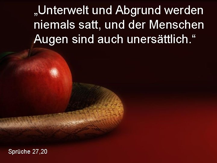 „Unterwelt und Abgrund werden niemals satt, und der Menschen Augen sind auch unersättlich. “