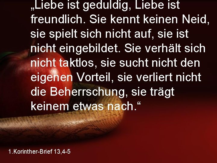 „Liebe ist geduldig, Liebe ist freundlich. Sie kennt keinen Neid, sie spielt sich nicht