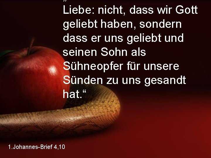 Liebe: nicht, dass wir Gott geliebt haben, sondern dass er uns geliebt und seinen