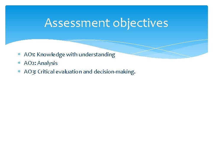 Assessment objectives AO 1: Knowledge with understanding AO 2: Analysis AO 3: Critical evaluation