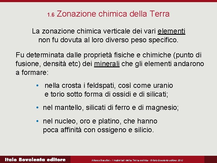 1. 6 Zonazione chimica della Terra La zonazione chimica verticale dei vari elementi non