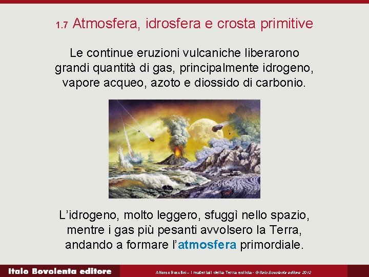 1. 7 Atmosfera, idrosfera e crosta primitive Le continue eruzioni vulcaniche liberarono grandi quantità