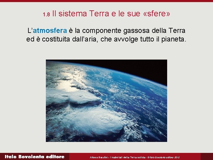 1. 8 Il sistema Terra e le sue «sfere» L’atmosfera è la componente gassosa