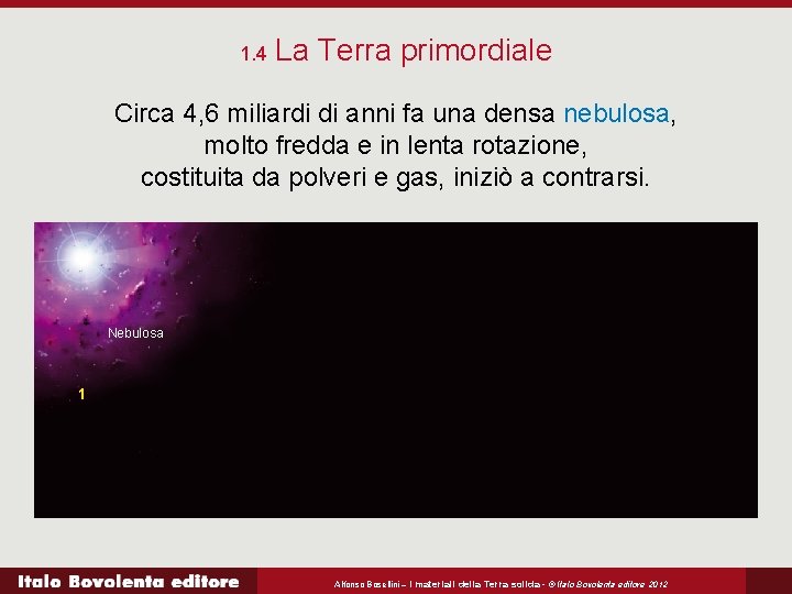 1. 4 La Terra primordiale Circa 4, 6 miliardi di anni fa una densa