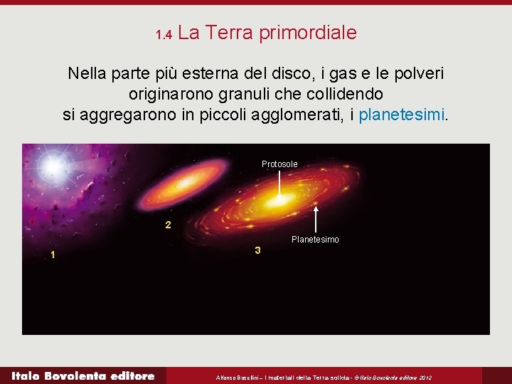 1. 4 La Terra primordiale Nella parte più esterna del disco, i gas e