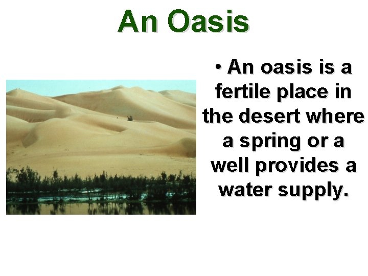 An Oasis • An oasis is a fertile place in the desert where a
