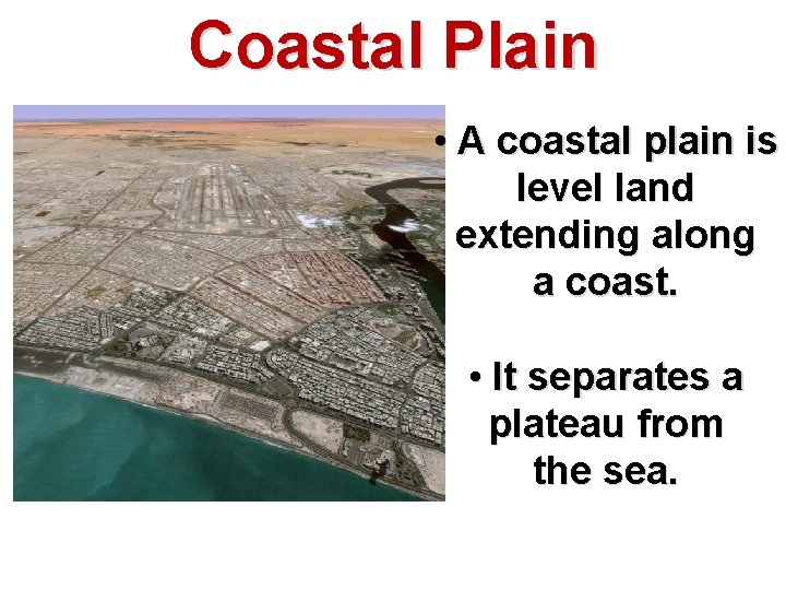 Coastal Plain • A coastal plain is level land extending along a coast. •