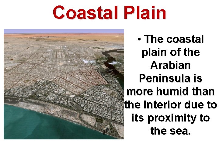 Coastal Plain • The coastal plain of the Arabian Peninsula is more humid than