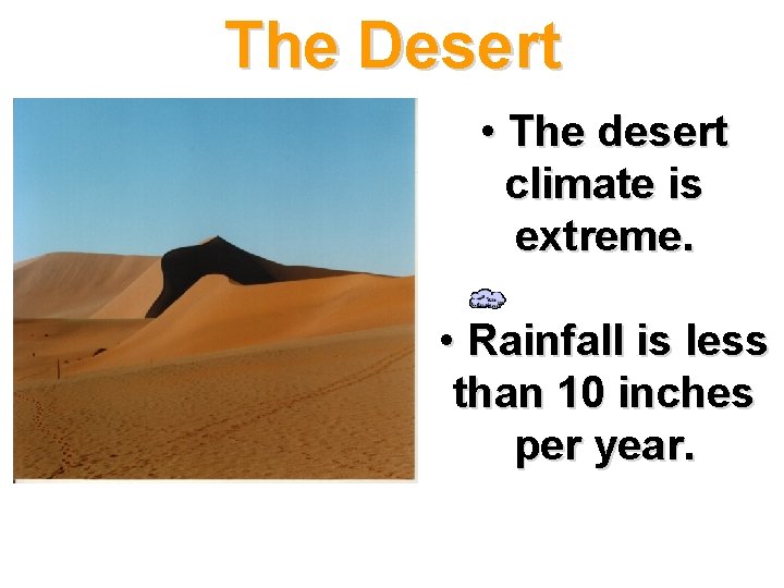 The Desert • The desert climate is extreme. • Rainfall is less than 10