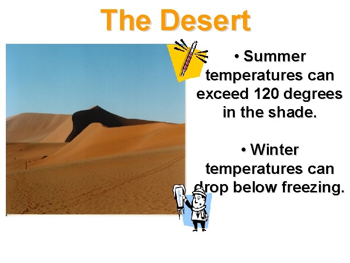 The Desert • Summer temperatures can exceed 120 degrees in the shade. • Winter