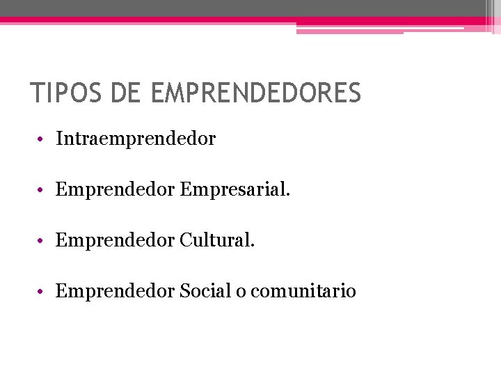 TIPOS DE EMPRENDEDORES • Intraemprendedor • Emprendedor Empresarial. • Emprendedor Cultural. • Emprendedor Social