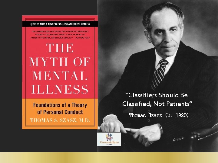 “Classifiers Should Be Classified, Not Patients” Thomas Szasz (b. 1920) 