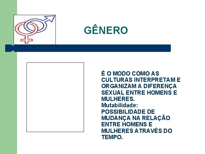 GÊNERO É O MODO COMO AS CULTURAS INTERPRETAM E ORGANIZAM A DIFERENÇA SEXUAL ENTRE