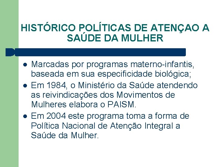 HISTÓRICO POLÍTICAS DE ATENÇAO A SAÚDE DA MULHER Marcadas por programas materno-infantis, baseada em